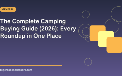 The Complete Camping Buying Guide (2026): Every Roundup in One Place